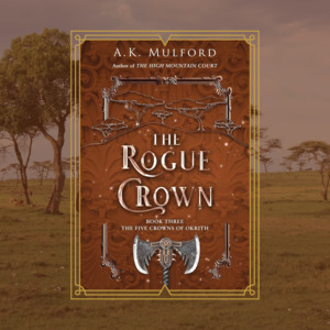 The Rogue Crown by A.K. Mulford - The Five Crowns of Okrith Book 3