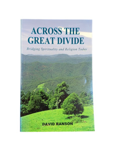 Spirituality: Across The Great Divide: Bridging Spirituality & Religion Today
