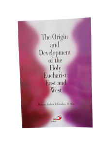 Liturgucal: Origin and Development of the Holy Eucharist: East and West