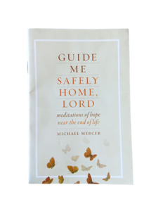 Guide me Safely Home, Lord: meditations of hope near the end of life