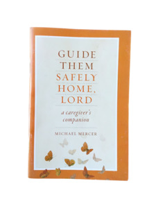 Saints: Guide Them Safely Home, Lord: a caregiver's companion