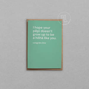 I hope your pēpi doesn’t grow up to be a hōhā like you Greeting Card