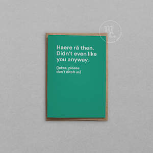 Greeting Cards: Haere rā then. Didn’t even like you anyway Greeting Card