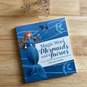 MAGIC WOOL MERMAIDS & FAIRIES ~ CHRISTINE SCHAFER