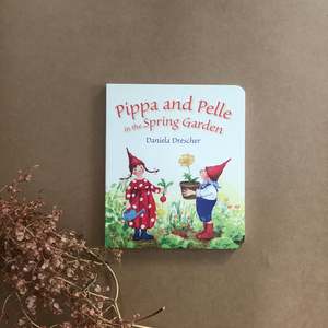 Board Books: PIPPA AND PELLE IN THE SPRING GARDEN  ~ DANIELA DRESCHER