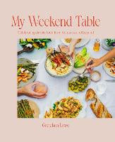 Food Drinks: My Weekend Table: Celebrating simple food from Aotearoa and beyond