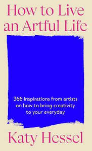 Art Books: How To Live An Artful Life: 366 Inspirations from Artists on how to Bring Creativity to Your Everyday