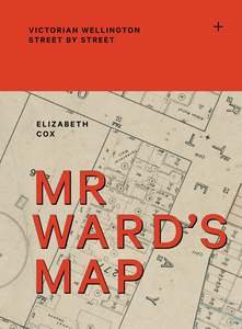 Mr Ward's Map: Victorian Wellington street by street