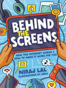 Behind the Screens: How the internet works and how to make it work for you