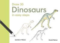 Draw 30: Dinosaurs: In Easy Steps