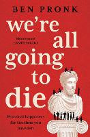 We're All Going to Die: Practical happiness for the time you have left