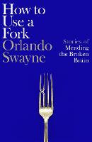 Non Fiction: How to Use a Fork: Stories of Mending the Broken Brain