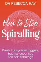 Non Fiction: How to Stop Spiralling: Break the cycle of triggers, trauma responses and self-sabotage