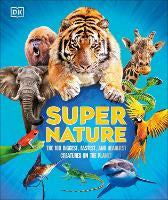 Super Nature: The 100 Biggest, Fastest, Deadliest Creatures on the Planet