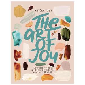 The Art of Joy: Easy Daily Rituals and Practices for a Wonder Filled Life