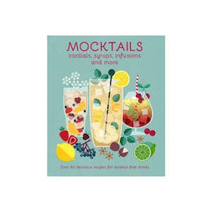 Mocktails, Cordials, Syrups, Infusions and More