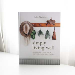 Simply Living Well: A Guide to Creating a Natural, Low-Waste Home