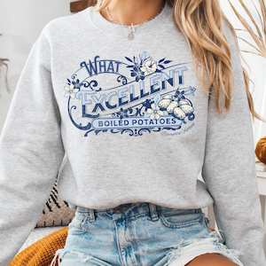 What Excellent Boiled Potatoes Pride and Prejudice - Jane Austen Sweatshirt