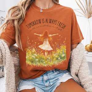 Anne Of Green Gables Tshirts Sweatshirts Anne Of Green Gables Gifts: Tomorrow is Always Fresh With No Mistakes Anne of Green Gables Shirt