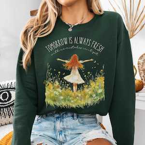 Tomorrow Is Always Fresh With No Mistakes In it Anne of Green Gables Sweatshirt