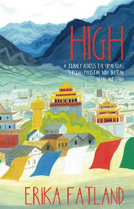 Travel Writing: High: A Journey Across The Himalayas Through Pakistan, India, Bhutan, Nepal and China