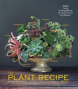 Gardening: The Plant Recipe Book: 100 Living Arrangements for Any Home in the House
