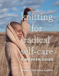 Craft: Knitting for Radical Self-Care: A Modern Guide