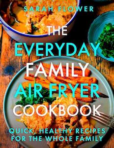Cooking: The Everyday Family Air Fryer Cookbook: Delicious, Quick and Easy Recipes for Busy Families
