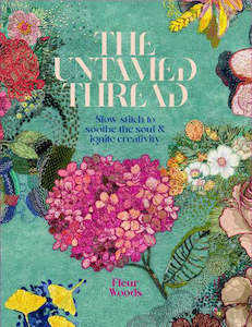 The Untamed Thread: Slow Stitch to Soothe the Soul and Ingite Creativity