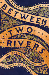Between Two Rivers: Ancient Mesopotamia and the Birth of History