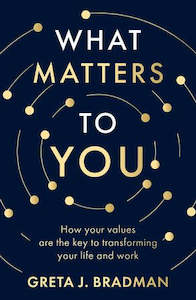 What Matters to You: How Your Values Are the Key to Transforming Your Life and Work