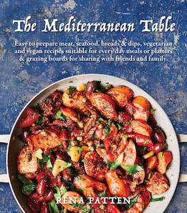 Cooking: The Mediterranean Table: Easy to Prepare Meat, Seafood, Breads and Dips, Vegetarian and Vegan Recipes Suitable for Every Day Meals or Platters and Grazing Boards for Sharing with Friends and Family