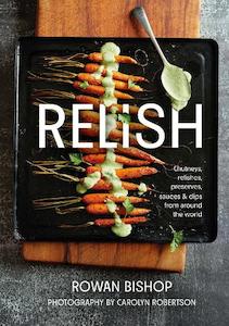 Relish: Chutneys, Relishes, Preserves, Sauces and Dips from Around the World