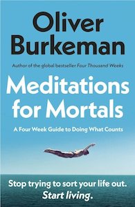 Self Help: Meditations for Mortals: Four Weeks to Embrace Your Limitations and Make Time for What Counts