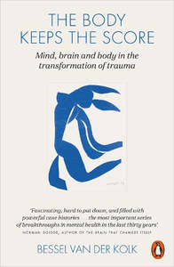 The Body Keeps the Score: Mind Brain and Body in the Transformation of Trauma