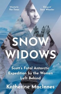Snow Widows: The Untold History of Scott’s Fatal Antarctic Expedition Through &hellip;