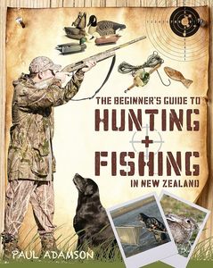 All: The Beginner's Guide to Hunting and Fishing In New Zealand