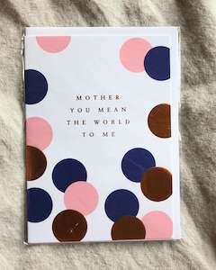 MOTHER YOU MEAN THE WORLD TO ME - GREETING CARD