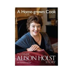 Books About Cooks Diaries: A Home-grown Cook: The Dame Alison Holst Story - Alison Holst & Barbara Larson