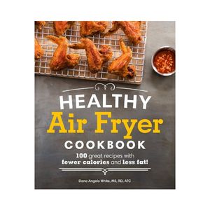 Healthy Air Fryer Cookbook - Dana Angelo White, MS, RD, ATC