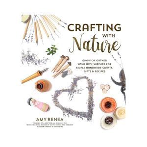 Not Just Cookbooks: Crafting with Nature: Grow or Gather your own supplies for simple Homemade Crafts, Gifts & Recipes - Amy Renea