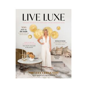 Live Luxe: Insider Secrets to Fabulous Renovations - Shelley Ferguson