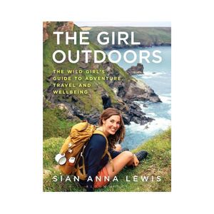 The Girl Outdoors: The Wild Girl's Guide to Adventure Travel and Wellbeing &hellip;