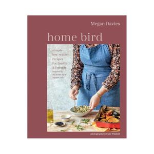 New 1: home bird : simple low-waste recipes for family & friends - Megan Davies