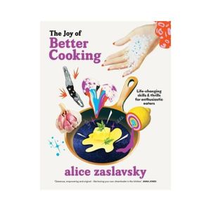 The Joy of Better Cooking: Life-changing skills & thrills for enthusiastic eater&hellip;