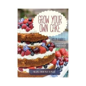 New 1: Grow your own Cake:  Recipes from Plot to Plate  - Holly Farrell