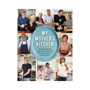 New Arrivals: My Mother's Kitchen - NZ's best Chefs, Bakers and Foodies
