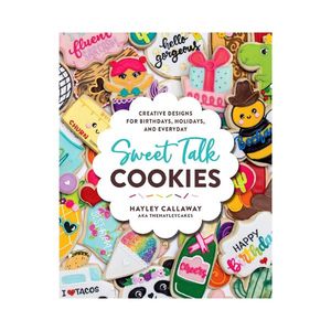 New Arrivals: Sweet Talk Cookies: Creative designs for Birthdays, Holidays and Every Day - Hayley Callaway