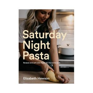 New Arrivals: Saturday Night Pasta: Recipes and self-care rituals for the home cook - Elizabeth Hewson