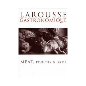 New Arrivals: Larousse Gastronomique: Meat, Poultry & Game - Montagne Prosper